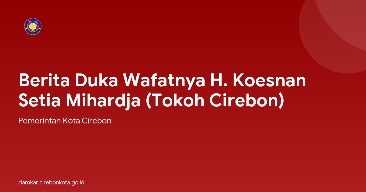 Berita Duka Wafatnya H. Koesnan Setia Mihardja (Tokoh Cirebon)