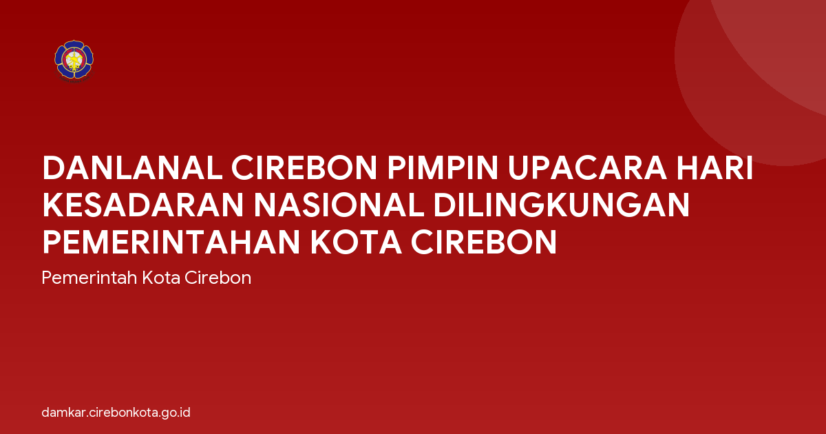 DANLANAL CIREBON PIMPIN UPACARA HARI KESADARAN NASIONAL DILINGKUNGAN PEMERINTAHAN KOTA CIREBON