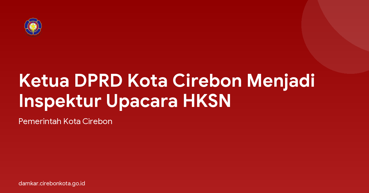 Ketua DPRD Kota Cirebon Menjadi Inspektur Upacara HKSN