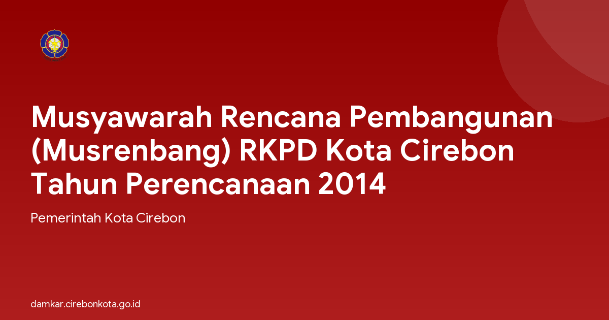 Musyawarah Rencana Pembangunan (Musrenbang) RKPD Kota Cirebon Tahun Perencanaan 2014
