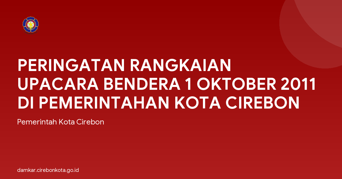 PERINGATAN RANGKAIAN UPACARA BENDERA 1 OKTOBER 2011 DI PEMERINTAHAN KOTA CIREBON
