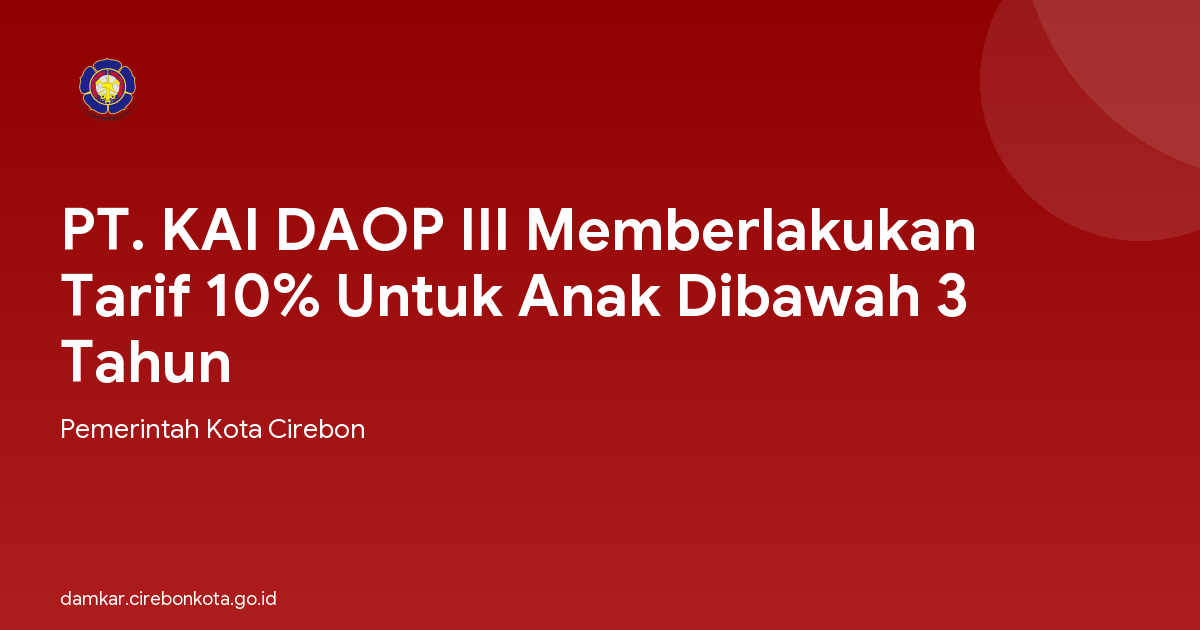 PT. KAI DAOP III Memberlakukan Tarif 10% Untuk Anak Dibawah 3 Tahun
