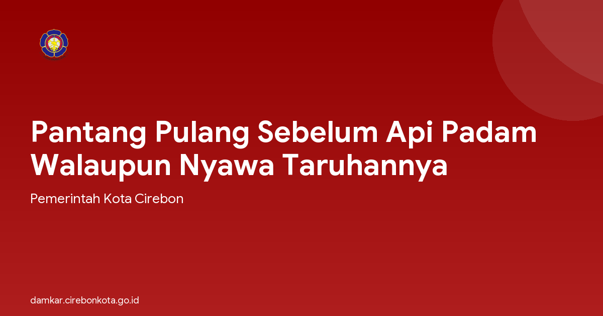 Pantang Pulang Sebelum Api Padam Walaupun Nyawa Taruhannya