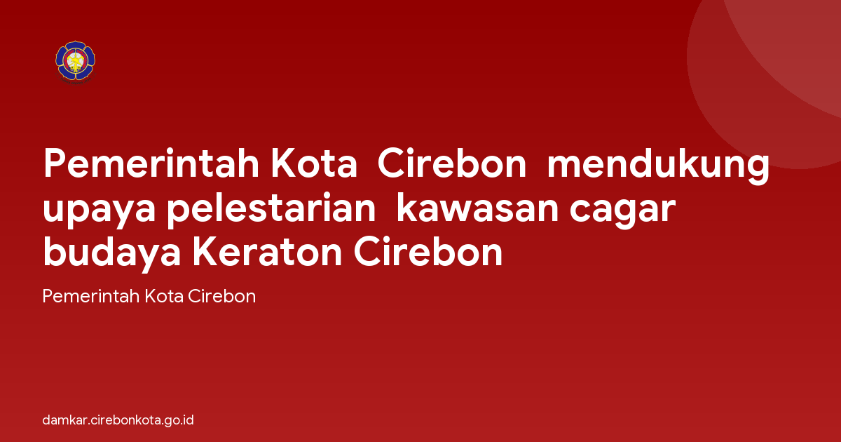 Pemerintah Kota  Cirebon  mendukung upaya pelestarian  kawasan cagar budaya Keraton Cirebon