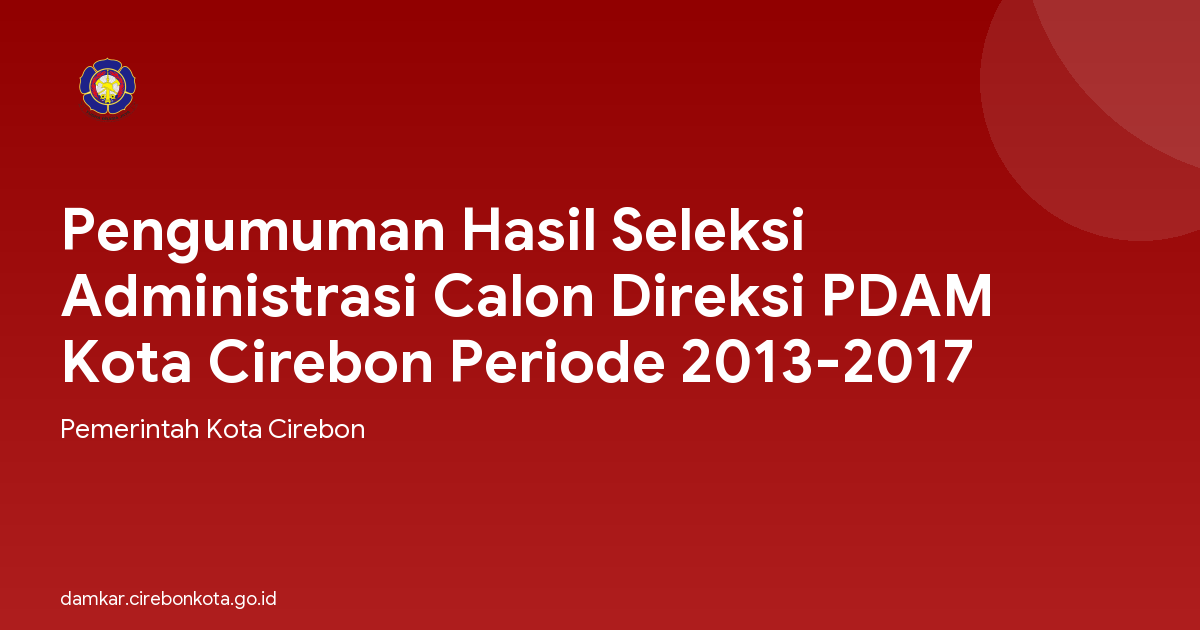 Pengumuman Hasil Seleksi Administrasi Calon Direksi PDAM Kota Cirebon Periode 2013-2017