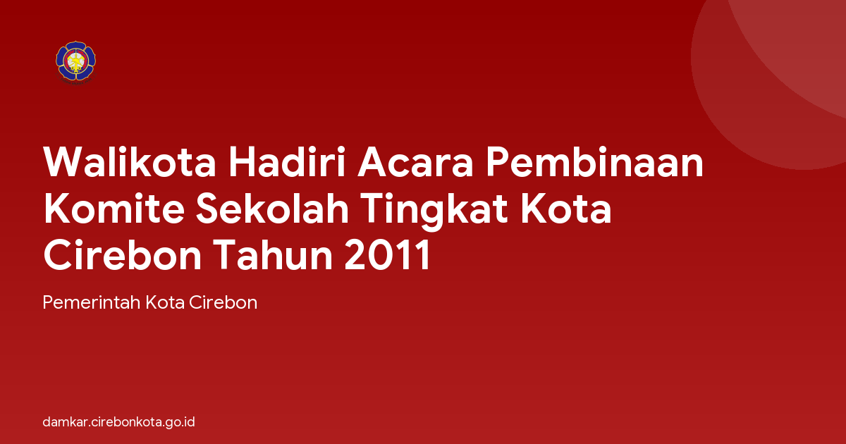 Walikota Hadiri Acara Pembinaan Komite Sekolah Tingkat Kota Cirebon Tahun 2011